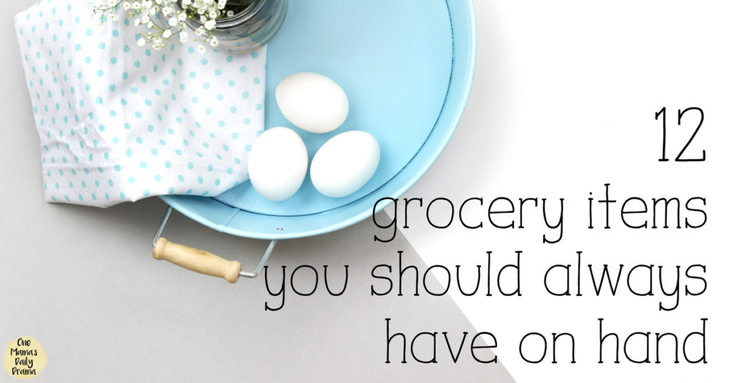 12 grocery items you should always have on hand | One Mama's Daily Drama